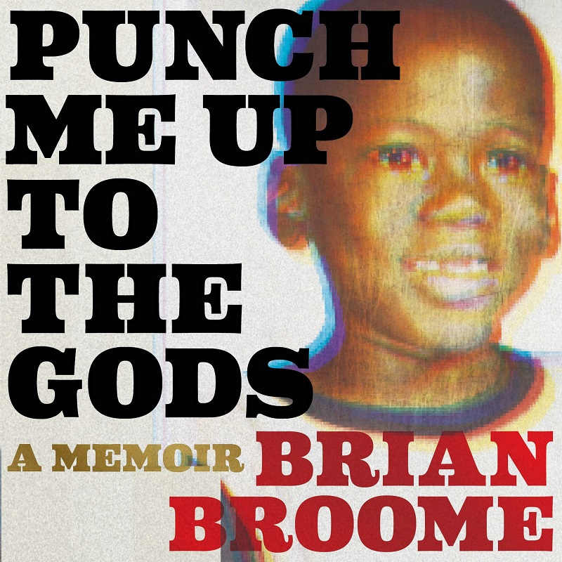 Punch Me Up to the Gods - A Memoir by Brian Broome